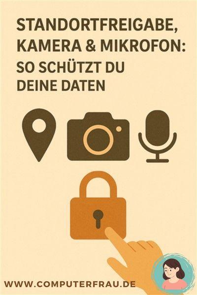 Standortfreigabe, Kamera & Mikrofon: So schützt du deine Daten